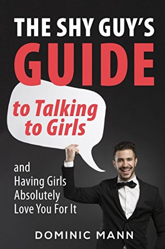The Shy Guy’s Guide to Talking to Girls (and Having Girls Absolutely Love You For It) Paperback – 23 Jun. 2017