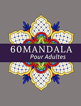 60 Mandalas Pour Adultes: Livre de COLORIAGE anti-stress et relaxant / 60 MANDALAS à colorier / pour adultes et ados passionnés de ... de cadeau