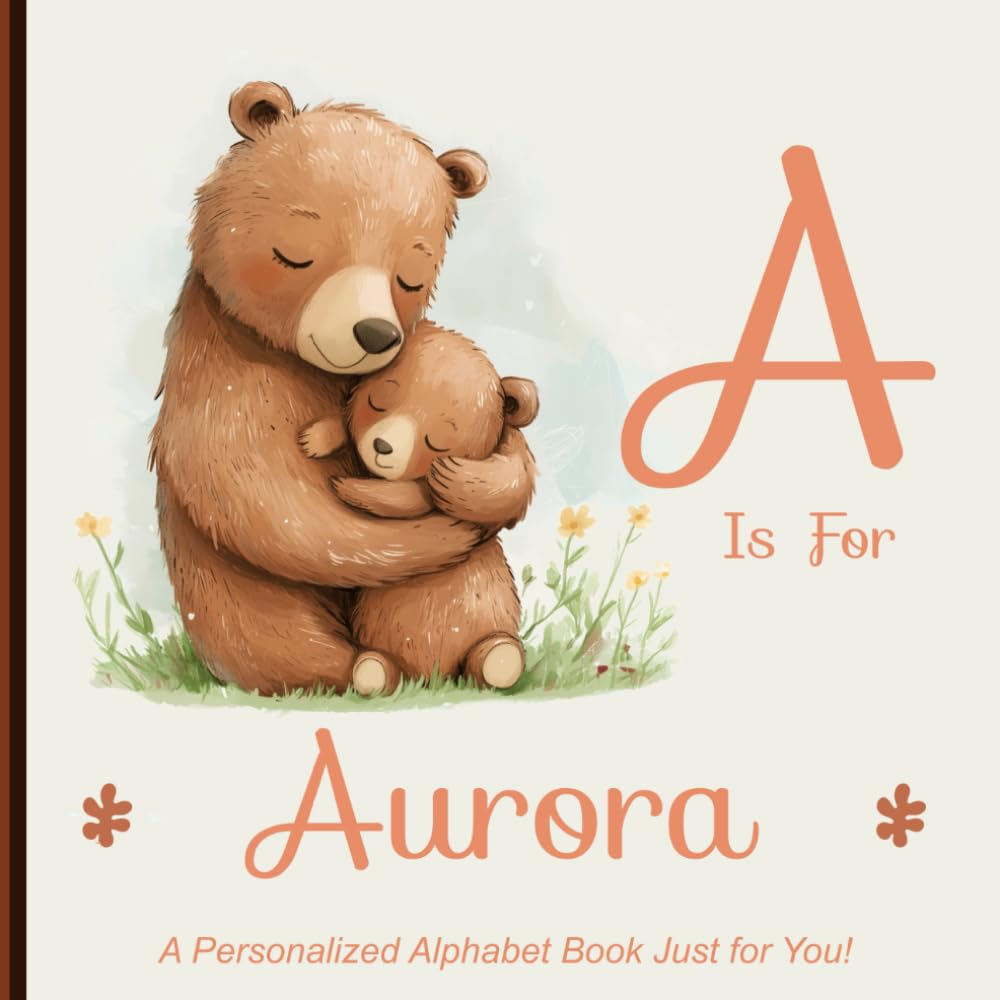 A is for Aurora: A Personalized Alphabet Book Just for You!