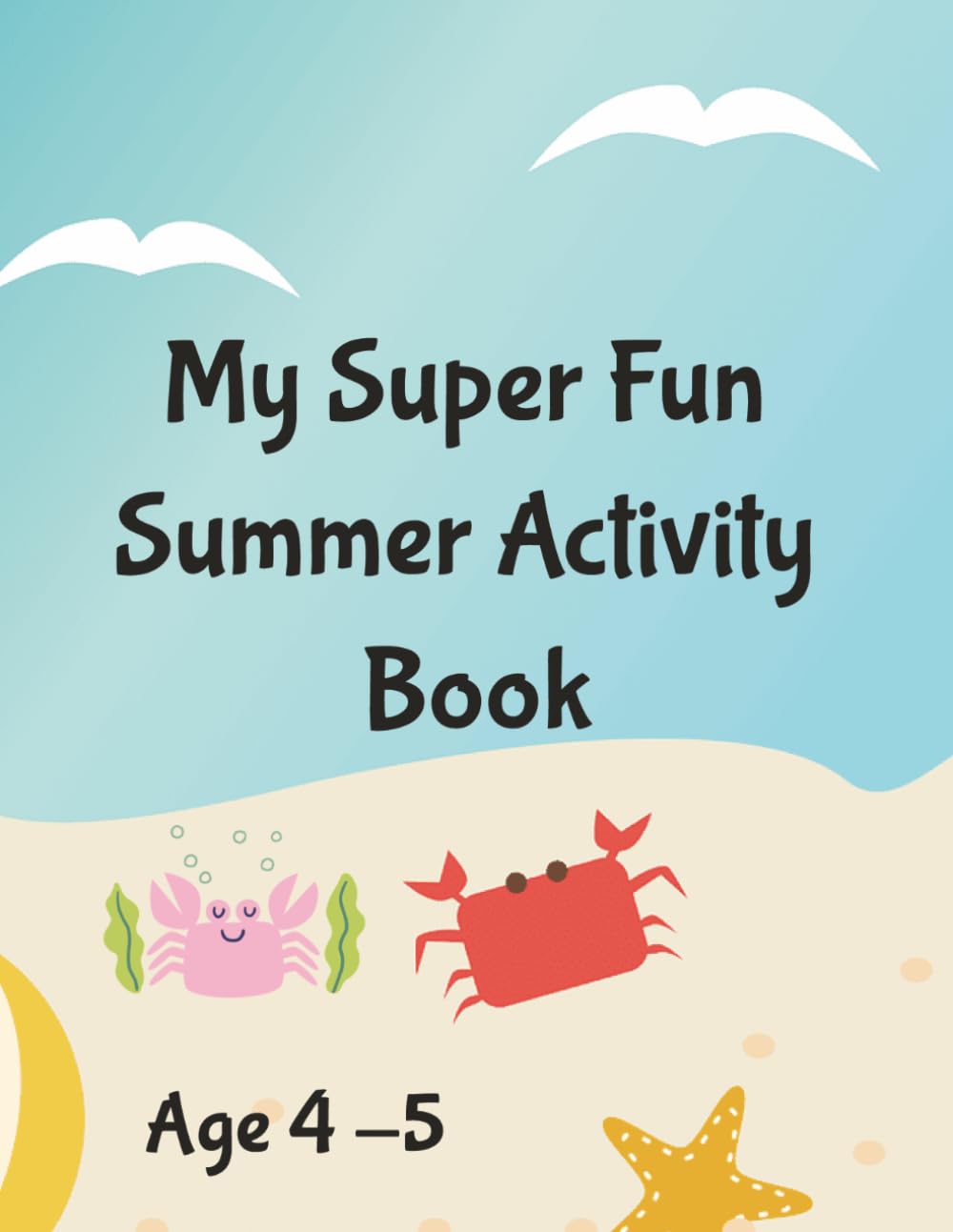My Super Fun Summer Activity Book Age 4-5: Summer Learning Activity Book for children Ages 4–5: Activity Book with Colouring, Tracing, Drawing Prompts & Counting