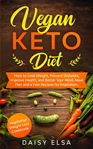VEGAN KETO DIET: How to Lose Weight, Prevent Diabetes, Improve Health, and Better Your Mind. Meal Plan and a Few Recipes for Inspiration. Vegetarian Weight Loss Cookbook