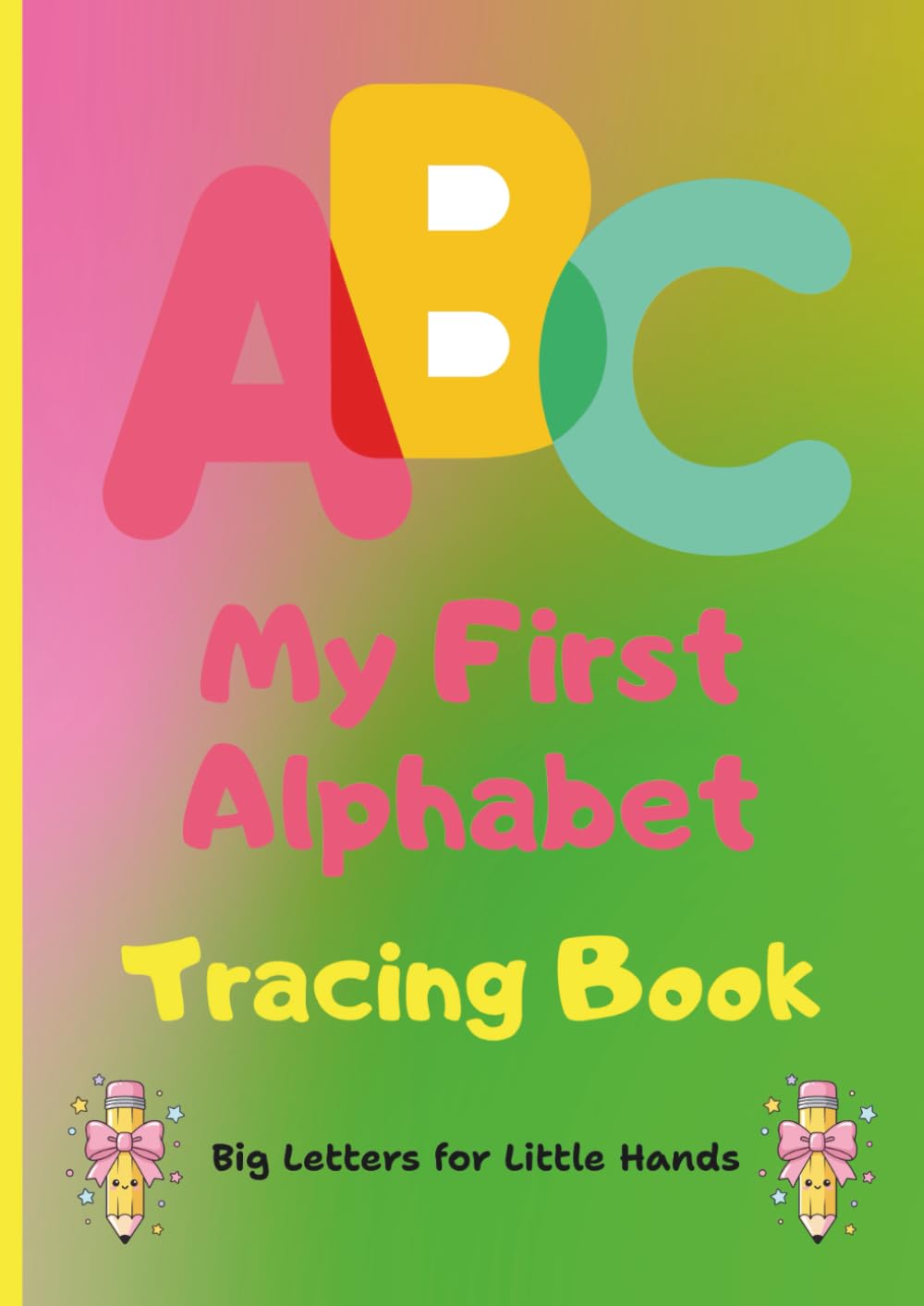 ABC My First Alphabet Tracing Book: Tracing Book for Children Ages 2-5, Big Easy Lines for Preschool & Kindergarten, Practice Pen Control with ABCs