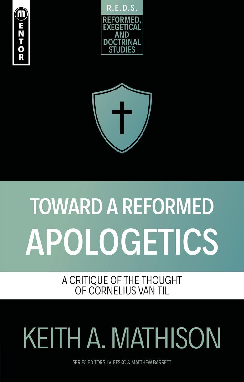 Toward a Reformed Apologetics: A Critique of the Thought of Cornelius Van Til (Reformed Exegetical Doctrinal Studies series)
