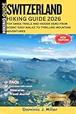 SWITZERLAND Hiking Guide 2026: Top Swiss Trails and Hidden Gems, From Scenic Easy Walks to Thrilling Mountain Adventures