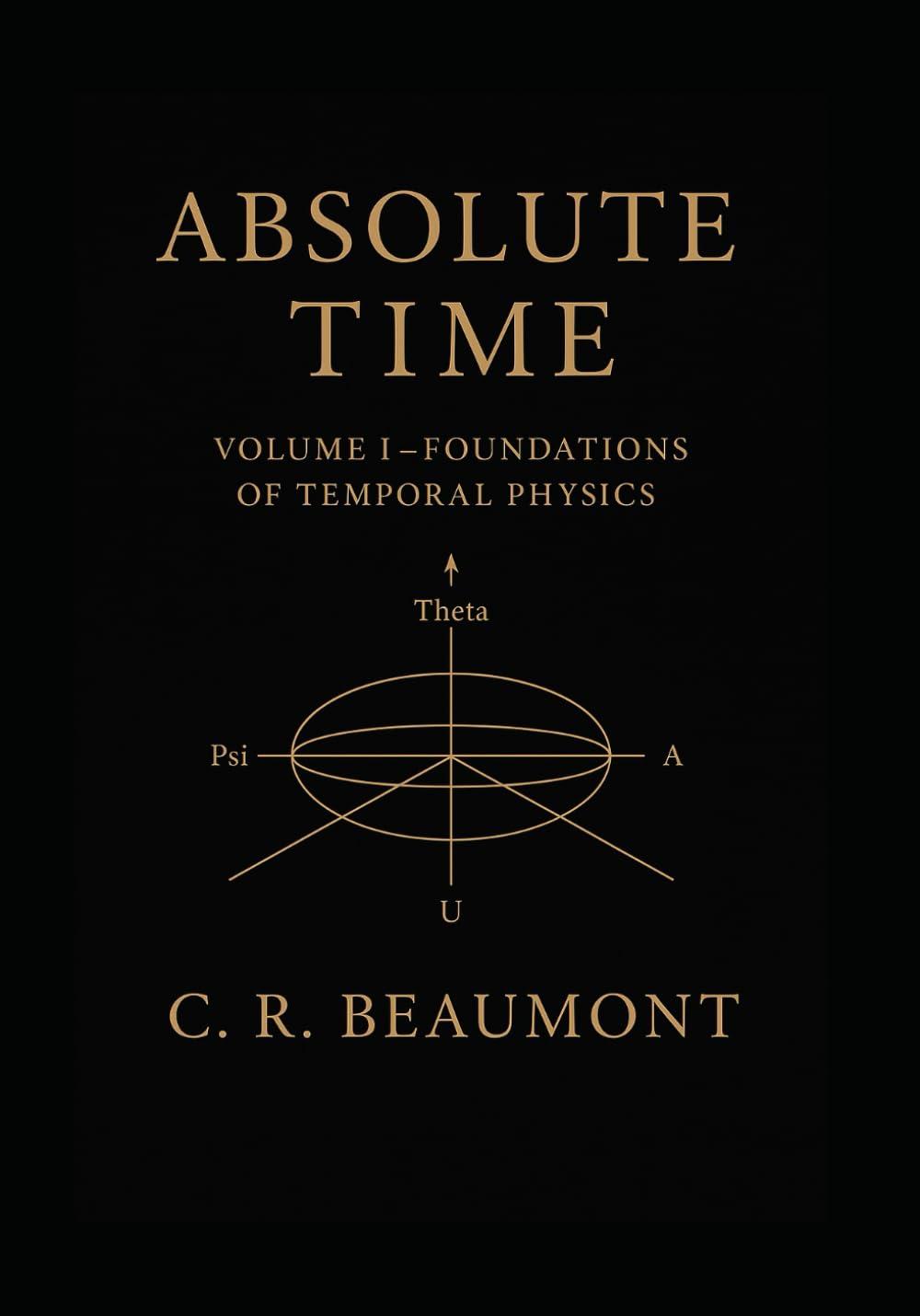 ABSOLUTE TIME — VOLUME I: The Structure, Symmetry, and Scalar Heartbeat of Reality (Science, Physics, Technology)