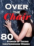 Over the Chair… 80 Stories of Taking Inexperienced Women!