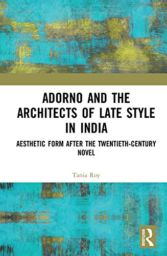 Adorno and the Architects of Late Style in India: Aesthetic Form after the Twentieth-century Novel