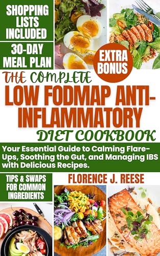THE COMPLETE LOW FODMAP ANTI-INFLAMMATORY DIET COOKBOOK : Your Essential Guide to Calming Flare-Ups, Soothing the Gut, and Managing IBS with Delicious Recipes. (English Edition)