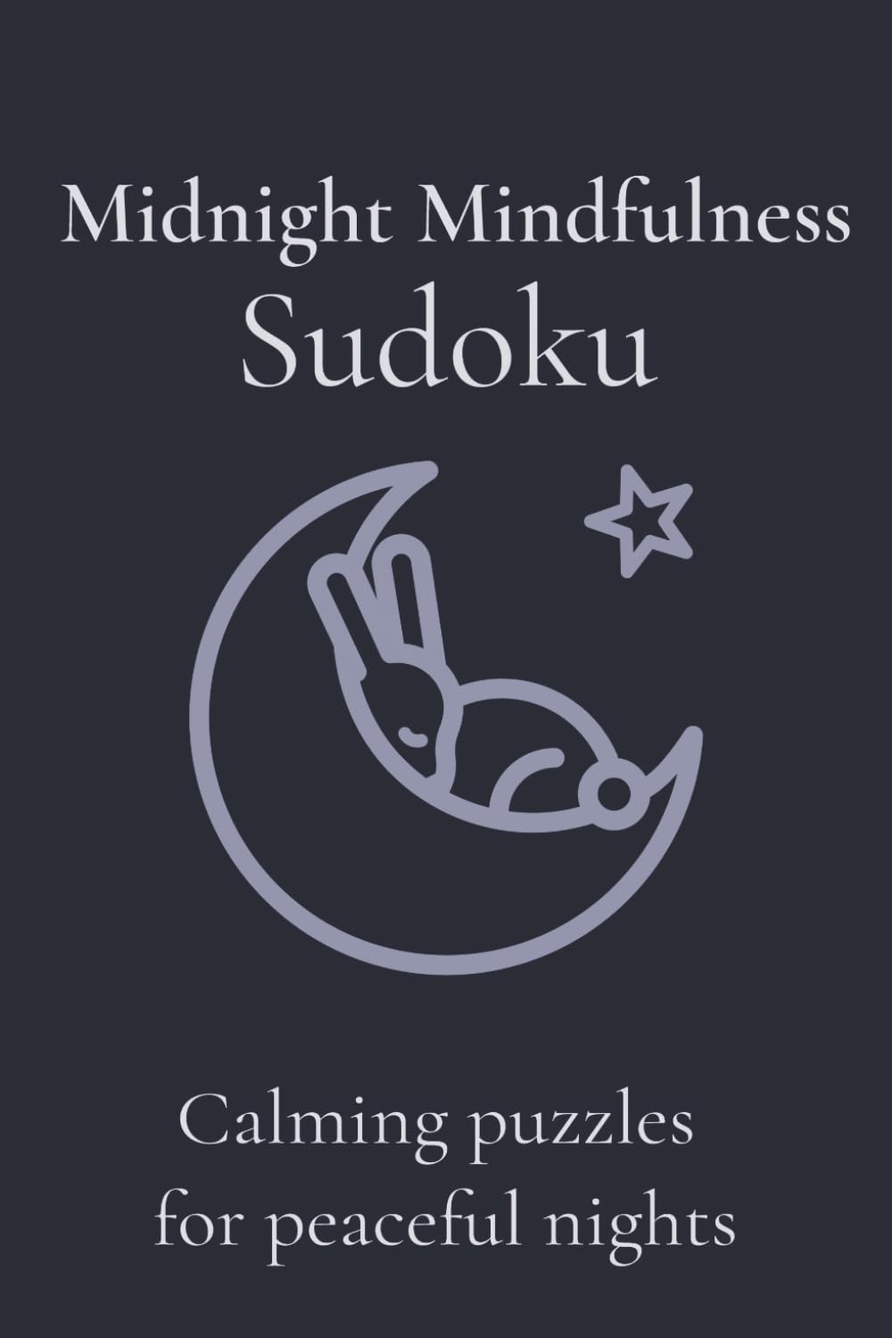 Midnight Mindfulness Sudoku: Sudoku Puzzles for Sleep | Help Calm the Mind, Relax, and Focus | 6x9 Inches, 110 Pages | 50+ Puzzles | Solutions Included