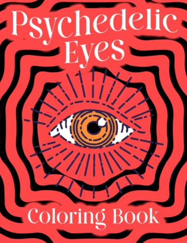 Psychedelic Eye Coloring Book: Strange Coloring Pages Featuring Trippy Illustrations For Mindful Relaxation & Stress Relief
