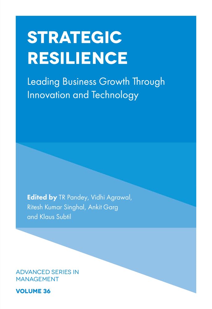Strategic Resilience: Leading Business Growth Through Innovation and Technology (Advanced Series in Management, 36)