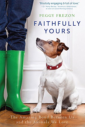 Faithfully Yours: The Amazing Bond Between Us and the Animals We Love