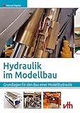 Hydraulik im Modellbau: Grundlagen für den Bau einer Modellhydraulik