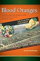 Blood Oranges: Colonialism and Agriculture in the South Texas Borderlands 1623494141 Book Cover