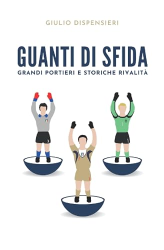 Guanti di sfida - Grandi portieri e storiche rivalità