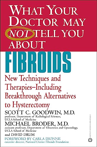 WHAT YOUR DOCTOR MAY NOT TELL YOU ABOUT (TM): FIBROIDS: New Techniques and Therapies--Including Breakthrough Alternatives to Hysterectomy (What Your Doctor May Not Tell You About...(Paperback))