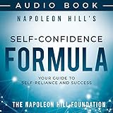  Napoleon Hill\'s Self-Confidence Formula: Your Guide to Self-Reliance and Success (Official Publication of the Napoleon Hill Foundation)