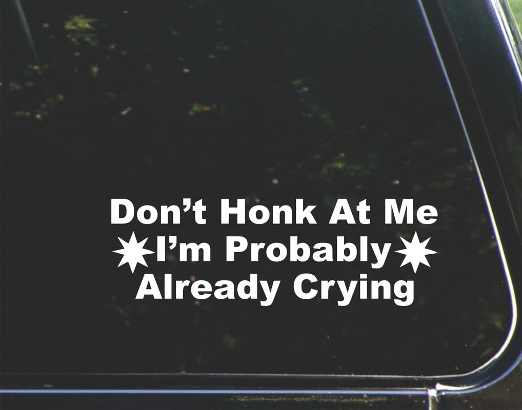 Don't honk at me I'm Probably Already Crying - for Cars Funny Car Vinyl Bumper Sticker Window Decal | White | 8.75" inch