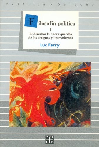 Filosofia Politica, Vol. I (ferry, L.) El Derecho: La Nueva Querella…: El derecho, La nueva querella de los antiguos y los modernos (Politica Y Derecho)