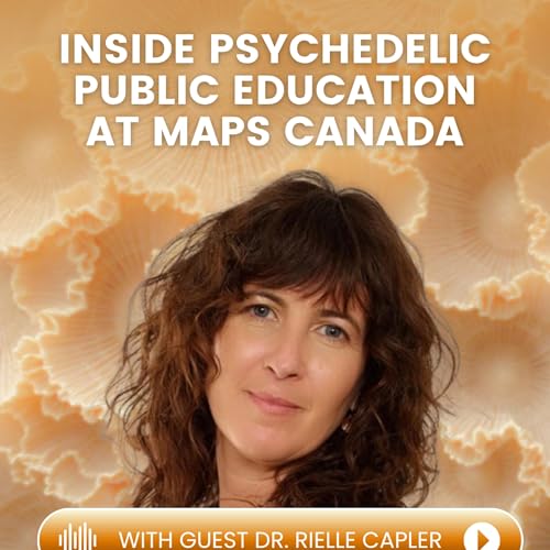 Episode 48: Inside Psychedelic Public Education at MAPS Canada with Dr. Rielle Capler