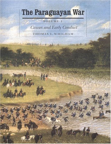 The Paraguayan War, Volume 1: Causes and Early Conduct (Studies i...