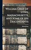 William Gray of Lynn, Massachusetts, and Some of his Descendants