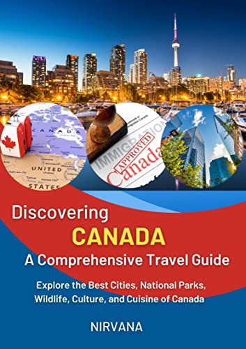 Discovering Canada: A Comprehensive Travel Guide: Explore the Best Cities, National Parks, Wildlife, Culture, and Cuisine of Canada (English Edition)