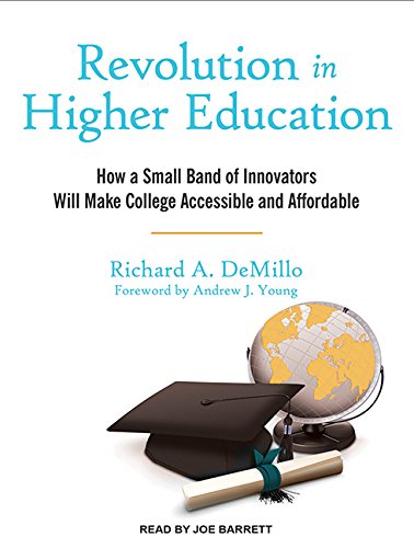 Revolution in Higher Education: How a Small Band of Innovators Will Make College Accessible and Affordable