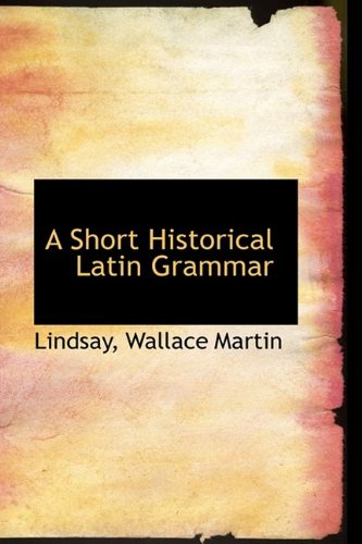 A Short Historical Latin Grammar (English and Latin Edition)