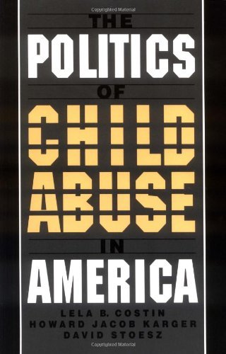 The Politics of Child Abuse in America (Child Welfare: A Series in Child Welfare Practice, Policy, and Research)