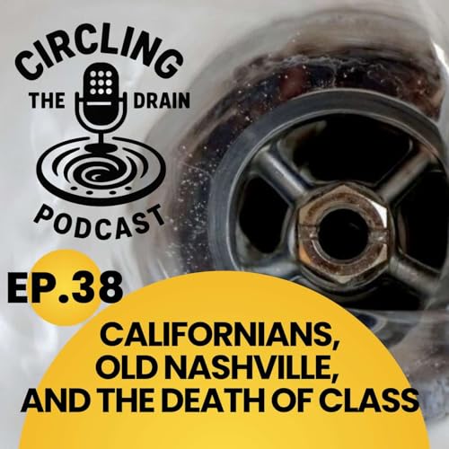 Californians, Old Nashville, and the Death of Class :: Ep 38 Circling The Drain Podcast