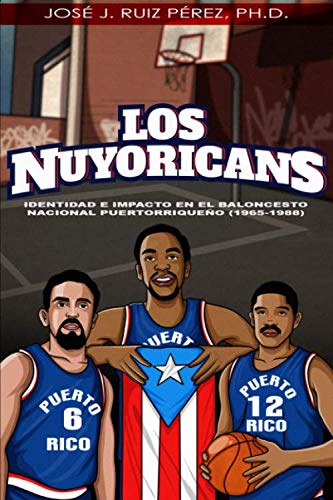 Los Nuyoricans: Identidad e impacto en el baloncesto nacional puertorriqueño (1965-1988) (Spanish Edition)