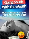 Going South With the Mouth -- How to Master Oral Sex