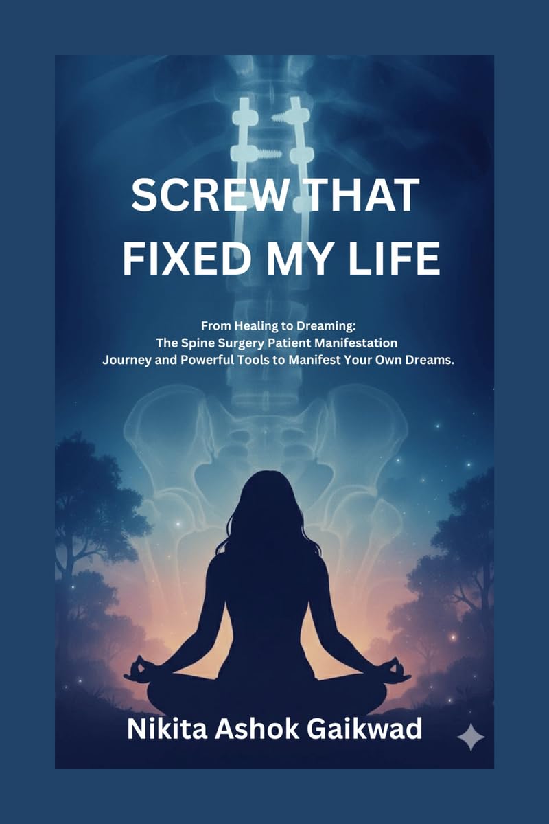 Screw That Fixed My Life: From Broken Spine to Unbroken Spirit: A Manifestation Journey