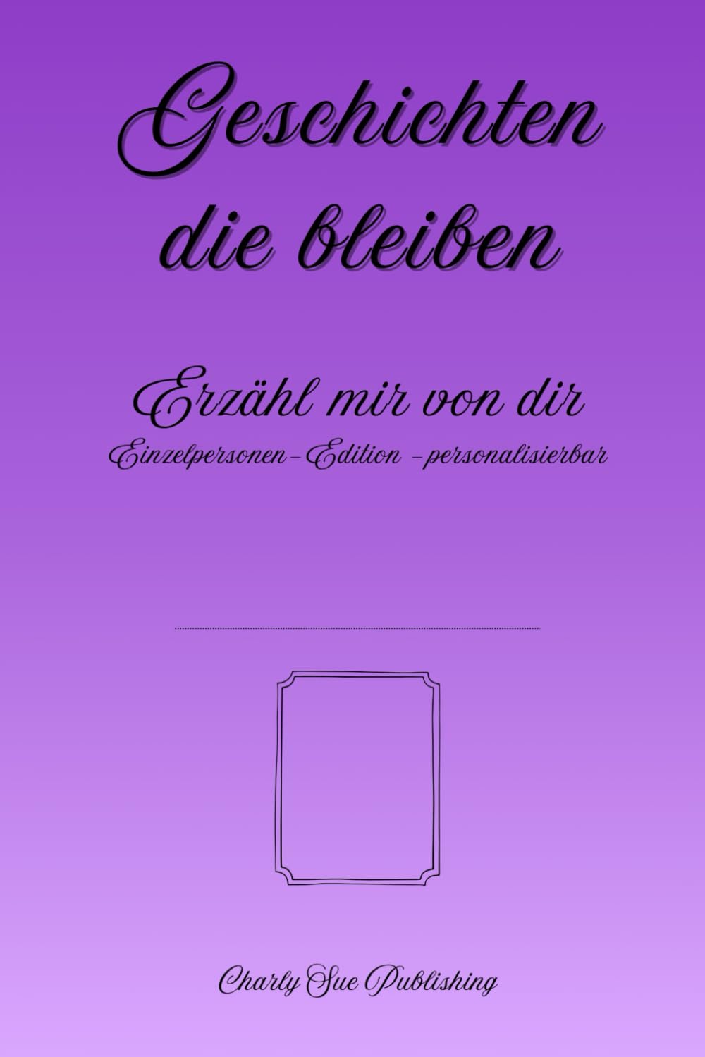 Geschichten, die bleiben: Erzähl mir von dir - Einzelpersonen-Edition - personalisierbar