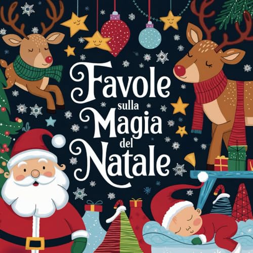 Favole sulla Magia del Natale per Bambini 0-3 Anni: 40 Tenere Avventure Natalizie per i Più Piccini, Dolci Storie Illustrate per Sognare con il tuo Bambino