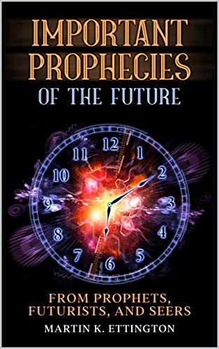Important Prophecies of the Future: From Prophets, Futurists, and Seers (The God Like Powers Series)