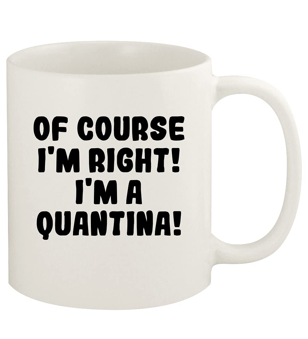 Of Course I'm Right! I'm A Quantina! - 11oz Ceramic White Coffee Mug Cup, White