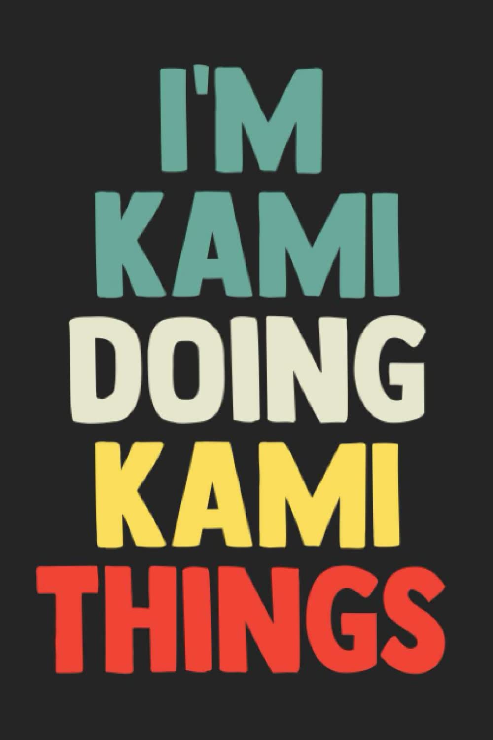 Independently publishedI'm Kami Doing Kami Things: Notebook Gift Kami name, Journal Personalized Gift for Kami , Gift Idea for Kami, 120 Pages