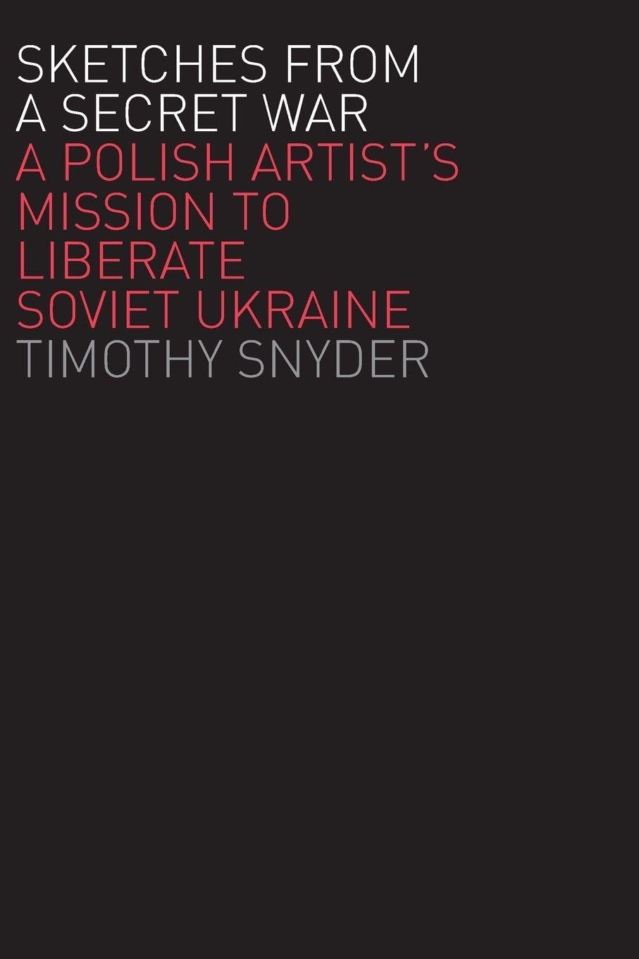 Sketches from a Secret War: A Polish Artist'S Mission To Liberate Soviet Ukraine