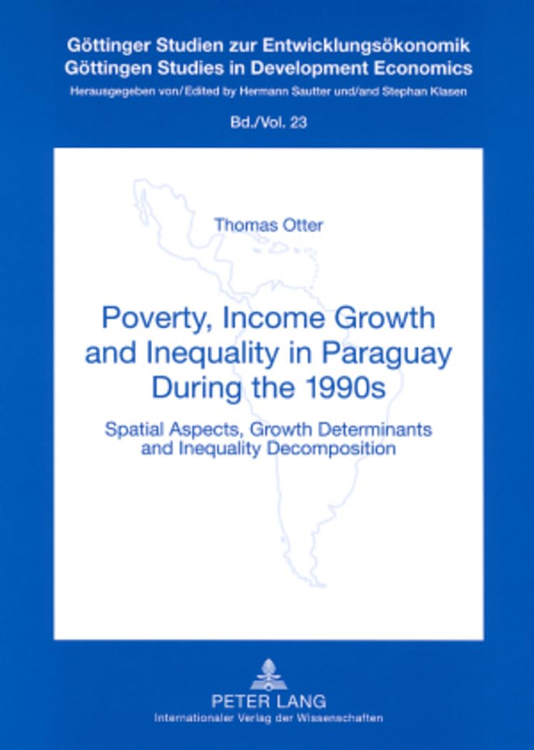 Poverty, Income Growth and Inequality in Paraguay During the 1990s: Spatial Aspects, Growth Determinants and Inequality Decomposition (Goettinger ... Studies in Development Economics, Band 23)