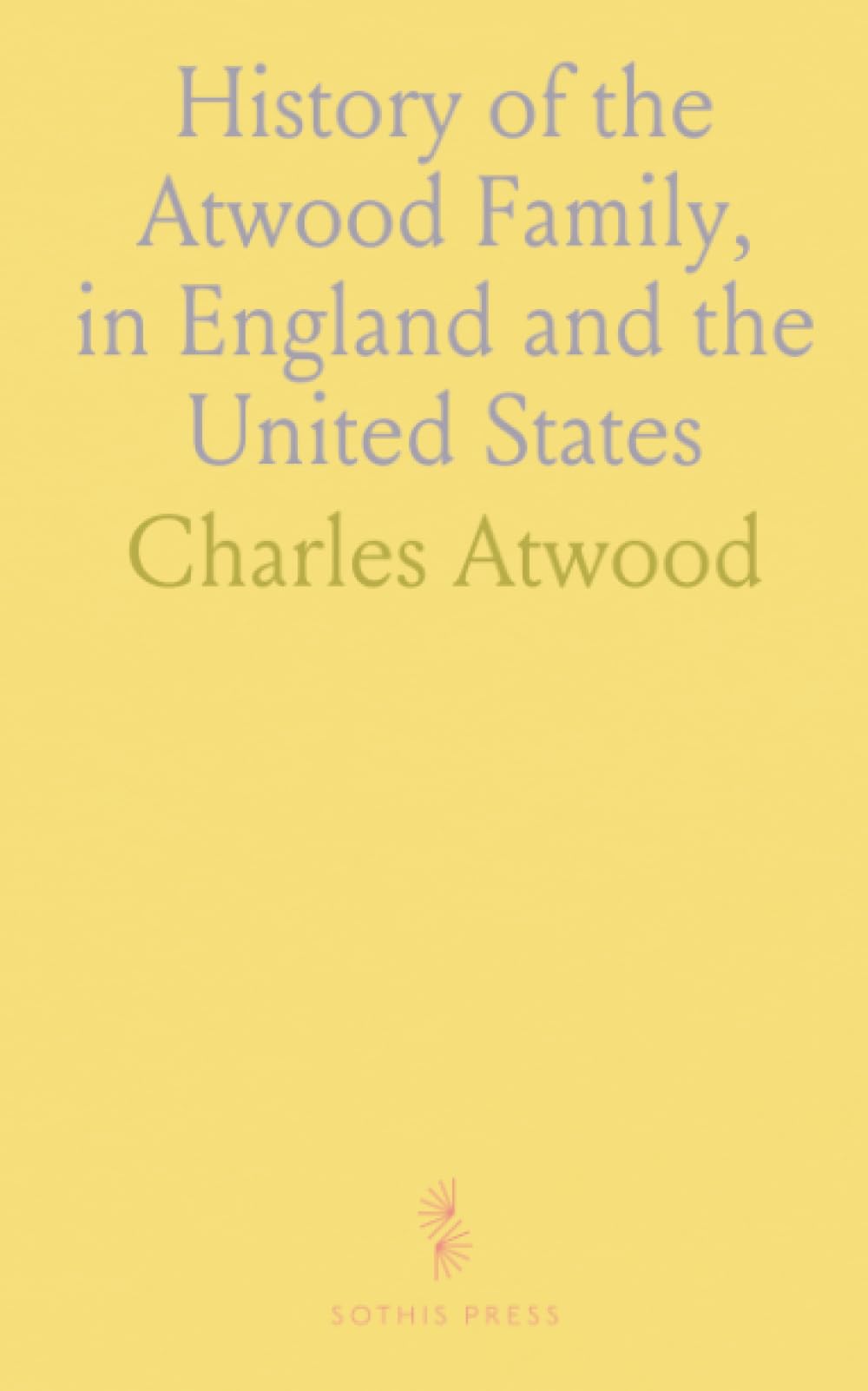 History of the Atwood Family, in England and the United States: To Which Is Appended a Short Account of the Tenney Family