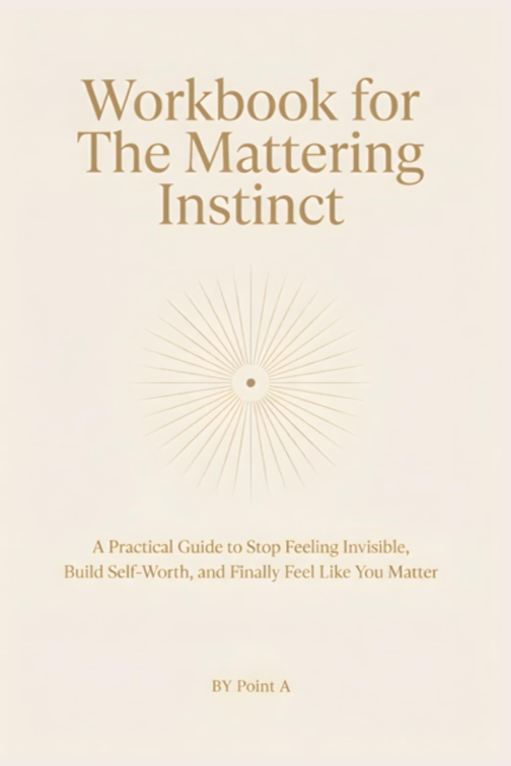 Workbook for The Mattering Instinct: A Practical Guide to Stop Feeling Invisible, Build Self-Worth, and Finally Feel Like You Matter