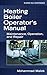 Heating Boiler Operators Manual: Maintenance, Operation, and Repair: Maintenance, Operation, and Repair