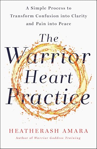 The Warrior Heart Practice: A Simple Process to Transform Confusion