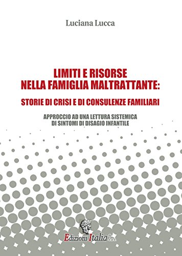 Limiti e risorse nella famiglia maltrattante: storie di crisi e di consulenze familiari. Approccio ad una lettura sistemica di sintomi di disagio infantile