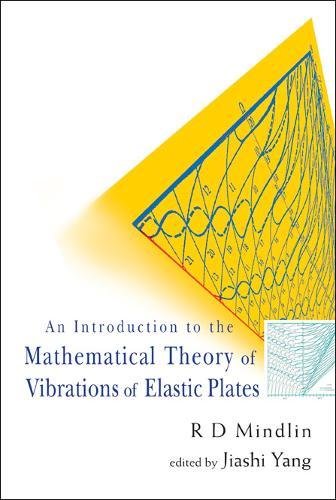 INTRODUCTION TO THE MATHEMATICAL THEORY OF VIBRATIONS OF ELASTIC PLATES, AN - BY R D MINDLIN