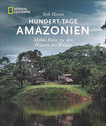 Bildband Südamerika: Hundert Tage Amazonien. Meine Reise zu den Hütern des Waldes. National Geographic. York Hovest erkundet mit Indios den größten ... fließt.: Meine Reise zu...