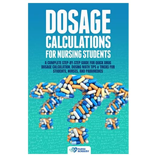 Dosage Calculations for Nursing Students: A Complete Step-by-Step Guide for Quick Drug Dosage Calculation. Dosing Math Tips & Tricks for Students, Nurses, and Paramedics