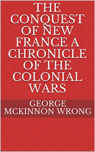 The Conquest of New France A Chronicle of the Col (English Edition)